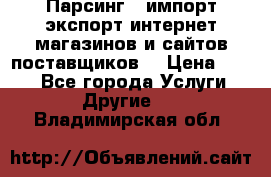Парсинг , импорт экспорт интернет-магазинов и сайтов поставщиков. › Цена ­ 500 - Все города Услуги » Другие   . Владимирская обл.